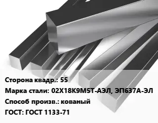 Квадрат нержавеющий 55 Сталь: 02Х18К9М5Т-АЭЛ, ЭП637А-ЭЛ кованый ГОСТ: ГОСТ 1133-71